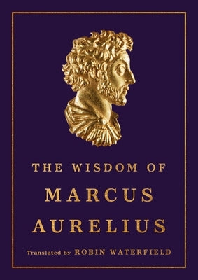 The Wisdom of Marcus Aurelius by Aurelius, Marcus