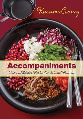 Accompaniments: Chutneys, Relishes, Pickles, Sambals, and Preserves by Cooray, Kusuma