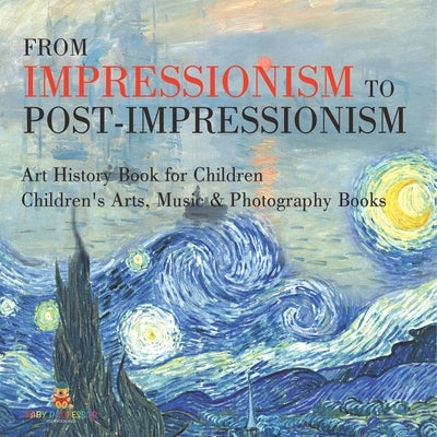From Impressionism to Post-Impressionism - Art History Book for Children Children's Arts, Music & Photography Books by Baby Professor