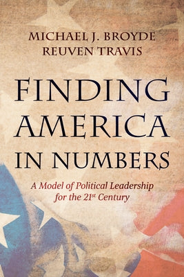 Finding America in Numbers: A Model of Political Leadership for the 21st Century by Broyde, Michael J.