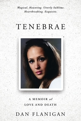Tenebrae: A Memoir of Love and Death by Flanigan, Dan