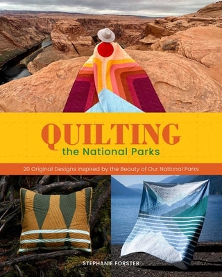 Quilting the National Parks: 20 Original Designs Inspired by the Beauty of Our National Parks by Forster, Stephanie