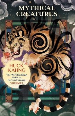 Mythical Creatures: The Worldbuilding Guide to Korean Fantasy by Kahng, Huck