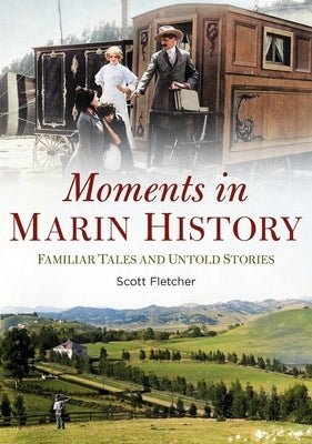 Moments in Marin History: Familiar Tales and Untold Stories by Fletcher, Scott