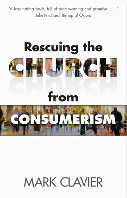 Rescuing the Church from Consumerism by Clavier, Mark