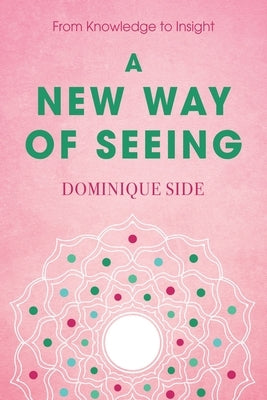 A New Way of Seeing: From Knowledge to Insight by Side, Dominique