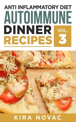 Anti Inflammatory Diet: Autoimmune Dinner Recipes: 30+ Anti Inflammation Diet Recipes To Fight Autoimmune Disease, Reduce Pain & Restore Healt by Novac, Kira
