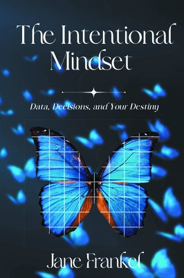 The Intentional Mindset: Data, Decisions, and Your Destiny by Frankel, Jane