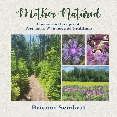 Mother Natured: Poems and Images of Presence, Wonder, and Gratitude by Sembrat, Brienne
