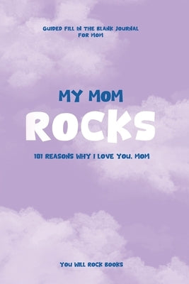 My Mom Rocks: 101 Reasons Why I Love You, Mom by Rock Books, You Will