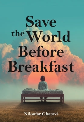 Save The World Before Breakfast: An Introduction to Design-Driven Entrepreneurship by Gharavi, Niloufar