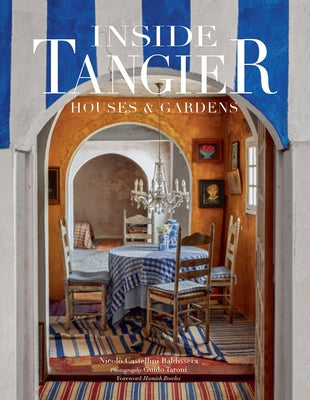 Inside Tangier: Houses & Gardens--The Stories Behind the Most Beautiful Casbahs and Villas in Tangier by Baldissera, NicolÃ³ Castellini