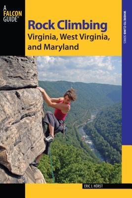 Rock Climbing Virginia, West Virginia, and Maryland by Horst, Eric