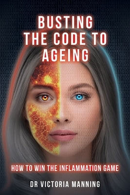 Busting the Code to Ageing: How to Win the Inflammation Game by Manning, Victoria