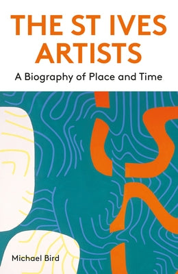The St Ives Artists: New Edition: A Biography of Place and Time by Bird, Michael