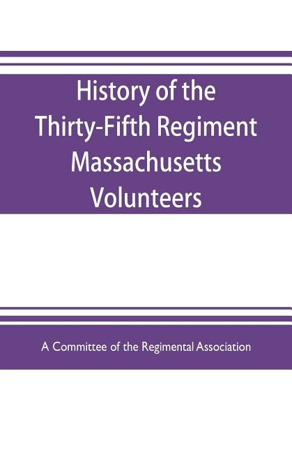 History of the Thirty-Fifth Regiment Massachusetts Volunteers, 1862-1865. With a roster by Committee of the Regimental Association