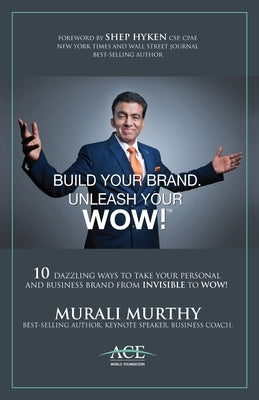 Build Your Brand, Unleash Your WOW!: 10 Dazzling Ways to Take Your Personal and Business Brand From Invisible to Wow! by Murthy, Murali