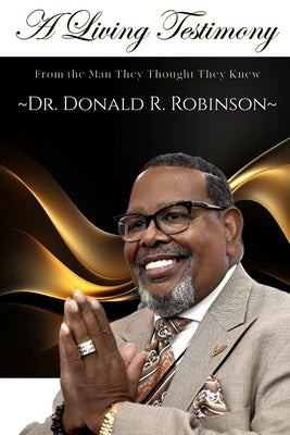 From the Man They Thought They Knew: A Living Testimony by Robinson, Donald R.