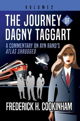 The Journey of Dagny Taggart: A Commentary on Ayn Rand's Atlas Shrugged: Volume 2 by Cookinham, Frederick H.