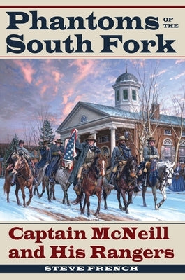 Phantoms of the South Fork: Captain McNeill and His Rangers by French