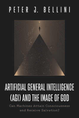 Artificial General Intelligence (AGI) and the Image of God by Bellini, Peter J.