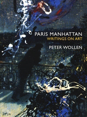 Paris Manhattan: Writings on Art by Wollen, Peter