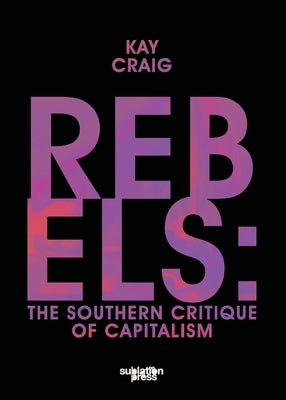 Rebels: The Southern Critique of Capitalism by Craig, Kay