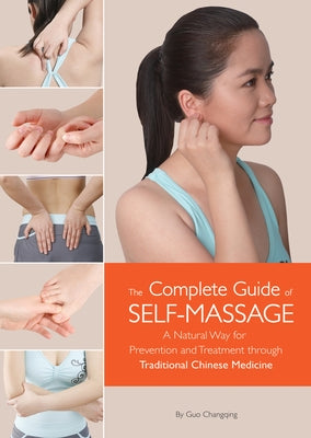 The Complete Guide of Self-Massage: A Natural Way for Prevention and Treatment Through Traditional Chinese Medicine by Changqing, Guo
