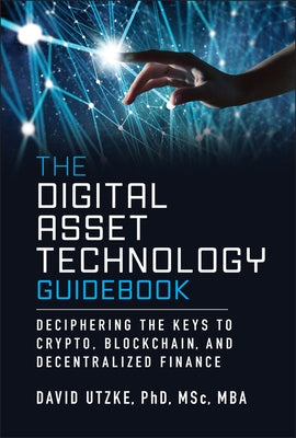 The Digital Asset Technology Guidebook: Deciphering the Keys to Crypto, Blockchain, and Decentralized Finance by Utzke, David