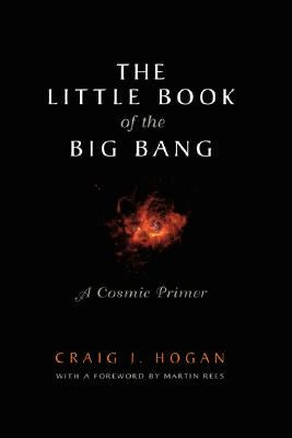The Little Book of the Big Bang: A Cosmic Primer by Hogan, Craig J.