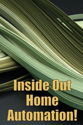 Inside Out Home Automation!: Let Your Home Handle the Rest of Your Lifea by Davidson, Barbara