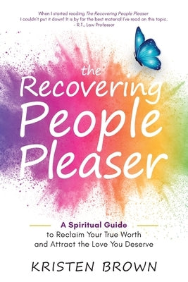 The Recovering People Pleaser: A Spiritual Guide to Reclaim Your True Worth and Attract the Love You Deserve by Brown, Kristen