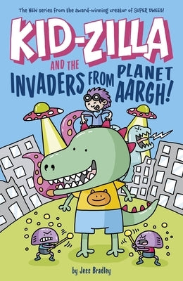 Kid-Zilla and the Invaders from Planet Aargh! by Bradley, Jess