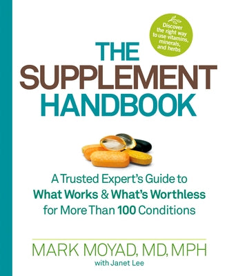 The Supplement Handbook: A Trusted Expert's Guide to What Works & What's Worthless for More Than 100 Conditions by Moyad, Mark