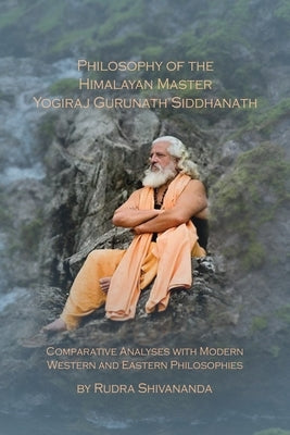 Philosophy of the Himalayan Master Yogiraj Gurunath Siddhanath by Shivananda, Rudra