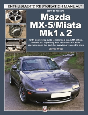 Mazda MX-5/Miata Mk1 & 2: Enthusiasts Restoration Manual by Wild, Oliver