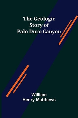 The Geologic Story of Palo Duro Canyon by Henry Matthews, William