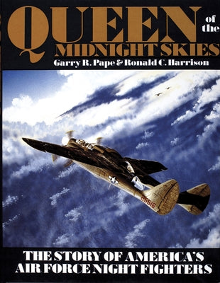 Queen of the Midnight Skies: The Story of America's Air Force Night Fighters by Pape, Garry R.