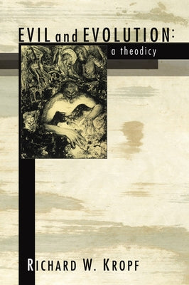 Evil and Evolution: A Theodicy by Kropf, Richard W.