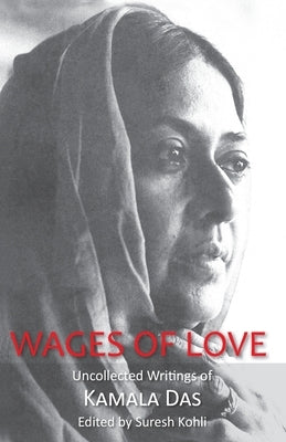 Wages Of Love: The Uncollected Writtings Of Kamala Das by Kohli, Suresh