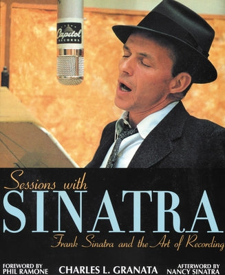 Sessions with Sinatra: Frank Sinatra and the Art of Recording by Granata, Charles L.