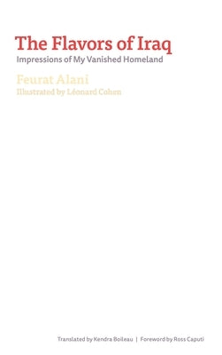 The Flavors of Iraq: Impressions of My Vanished Homeland by Alani, Feurat