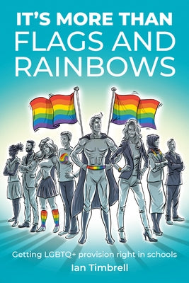 It's More Than Flags and Rainbows: Getting LGBTQ+ Provision Right in Schools by Timbrell, Ian