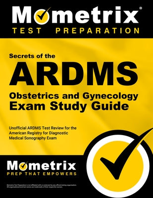 Secrets of the ARDMS Obstetrics and Gynecology Exam Study Guide: Unofficial ARDMS Test Review for the American Registry for Diagnostic Medical Sonogra by Mometrix Sonography Registration Test Te