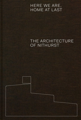 Here We Are, Home at Last: The Architecture of Nithurst by Richards, Adam