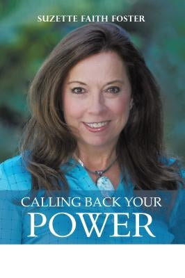 Calling Back Your Power: Your Catalyst for Personal and Spiritual Transformation by Foster, Suzette Faith