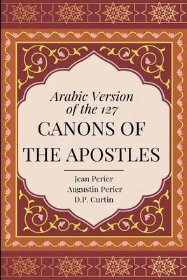 Arabic Version of the 127 Canons of the Apostles by Perier, Jean