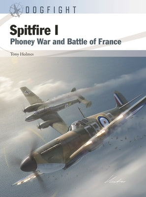 Spitfire I: Phoney War and Battle of France by Holmes, Tony