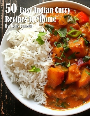 50 Easy Indian Curry Recipes for Home by Johnson, Kelly