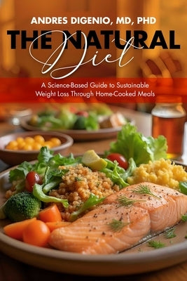 The Natural Diet: A Science-Based Guide to Sustainable Weight Loss Through Home-Cooked Meals by Digenio, Andres